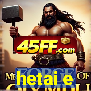 hetai e